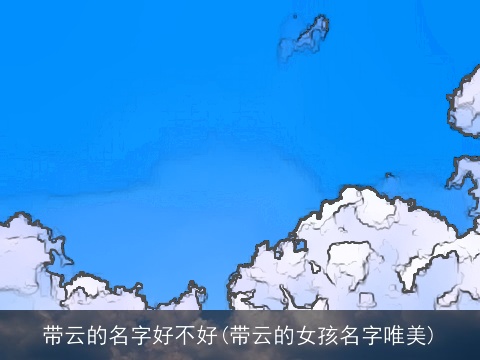 带云的名字好不好(带云的女孩名字唯美)