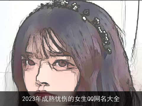 2023年成熟忧伤的女生QQ网名大全