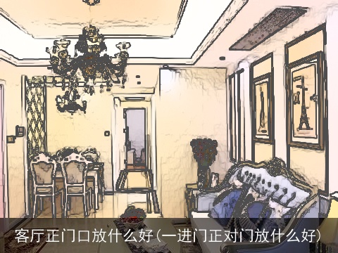 客厅正门口放什么好(一进门正对门放什么好)