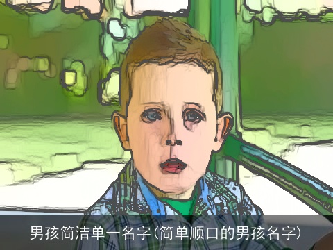 男孩简洁单一名字(简单顺口的男孩名字)