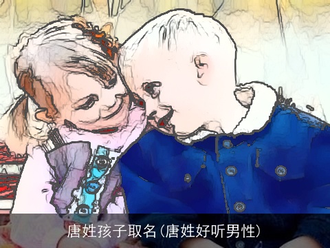 唐姓孩子取名(唐姓好听男性)