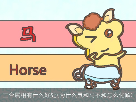 三合属相有什么好处(为什么鼠和马不和怎么化解)