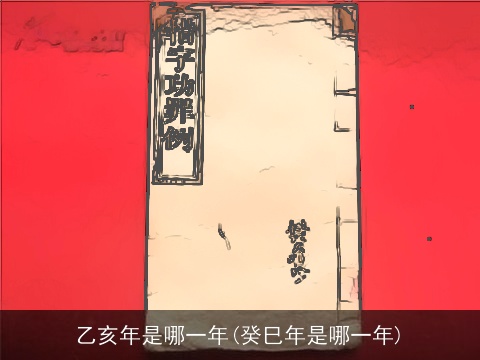乙亥年是哪一年(癸巳年是哪一年)
