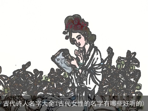 古代诗人名字大全(古代女性的名字有哪些好听的)