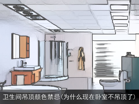 卫生间吊顶颜色禁忌(为什么现在卧室不吊顶了)
