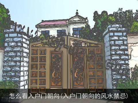 怎么看入户门朝向(入户门朝向的风水禁忌)