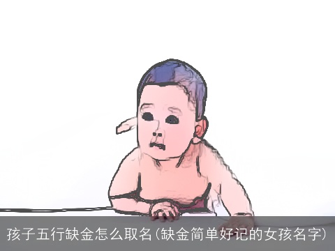 孩子五行缺金怎么取名(缺金简单好记的女孩名字)