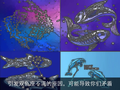 引发双鱼座不满的原因，可能导致你们矛盾
