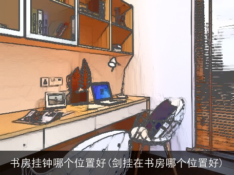 书房挂钟哪个位置好(剑挂在书房哪个位置好)