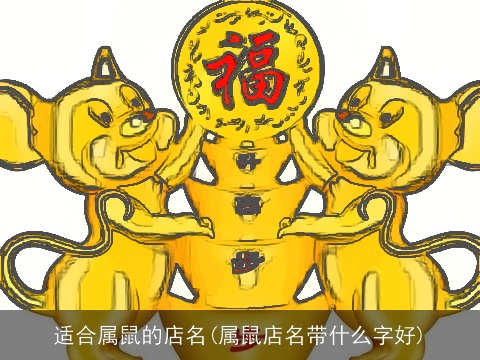 适合属鼠的店名(属鼠店名带什么字好)