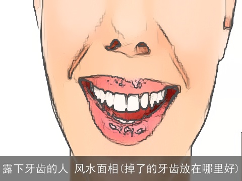 露下牙齿的人 风水面相(掉了的牙齿放在哪里好)