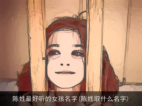 陈姓最好听的女孩名字(陈姓取什么名字)