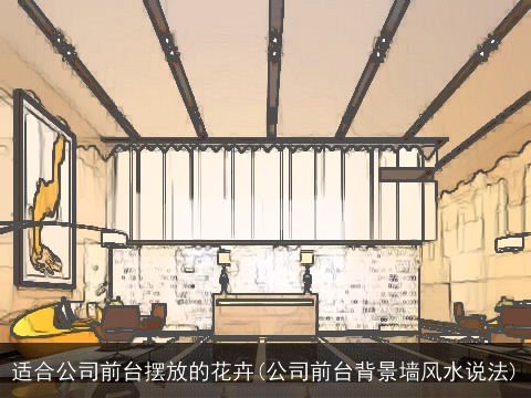 适合公司前台摆放的花卉(公司前台背景墙风水说法)