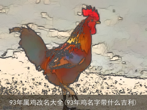 93年属鸡改名大全(93年鸡名字带什么吉利)