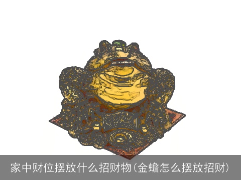 家中财位摆放什么招财物(金蟾怎么摆放招财)