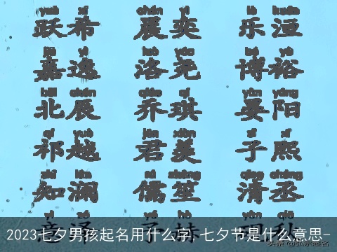 2023七夕男孩起名用什么字,七夕节是什么意思-