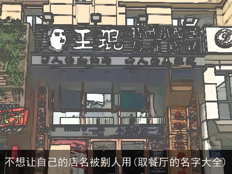 不想让自己的店名被别人用(取餐厅的名字大全)