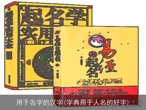 用于名字的汉字(字典用于人名的好字)