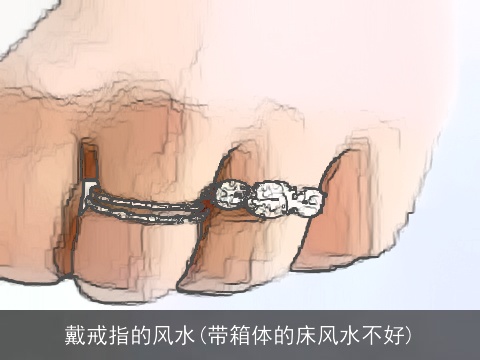 戴戒指的风水(带箱体的床风水不好)