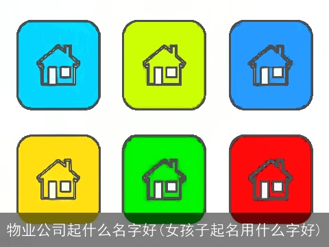 物业公司起什么名字好(女孩子起名用什么字好)