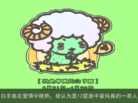 白羊座在爱情中晚熟，被认为是12星座中最纯真的一类人