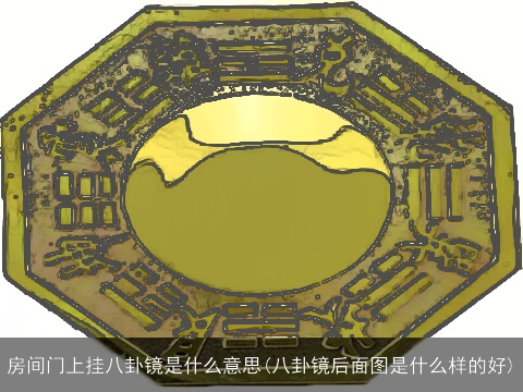 房间门上挂八卦镜是什么意思(八卦镜后面图是什么样的好)