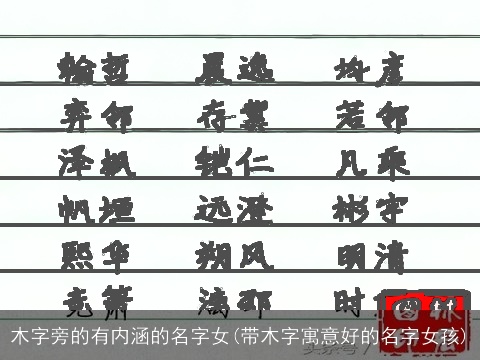 木字旁的有内涵的名字女(带木字寓意好的名字女孩)