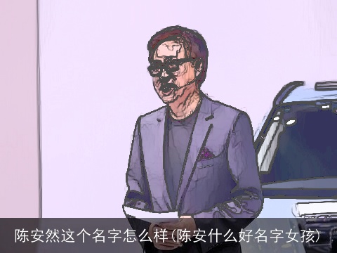 陈安然这个名字怎么样(陈安什么好名字女孩)