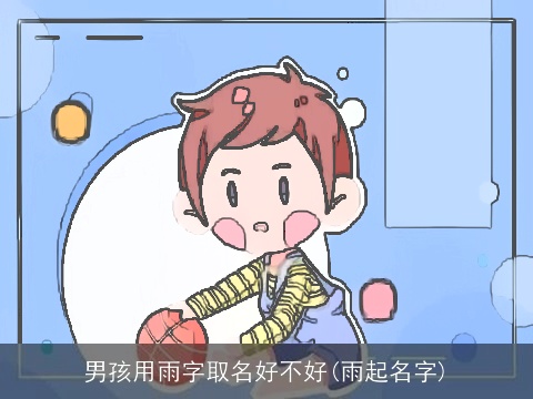 男孩用雨字取名好不好(雨起名字)