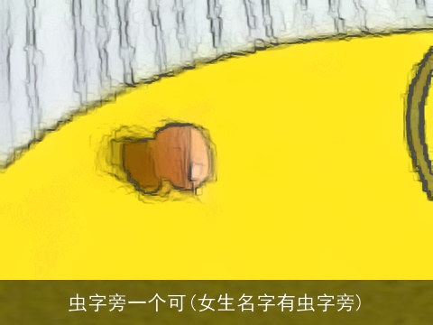 虫字旁一个可(女生名字有虫字旁)