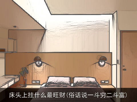 床头上挂什么最旺财(俗话说一斗穷二斗富)