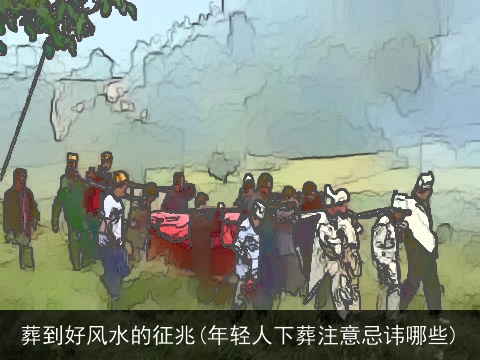 葬到好风水的征兆(年轻人下葬注意忌讳哪些)