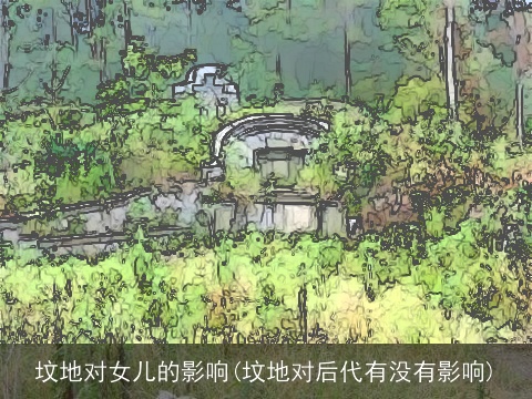 坟地对女儿的影响(坟地对后代有没有影响)