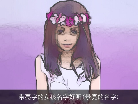 带亮字的女孩名字好听(景亮的名字)