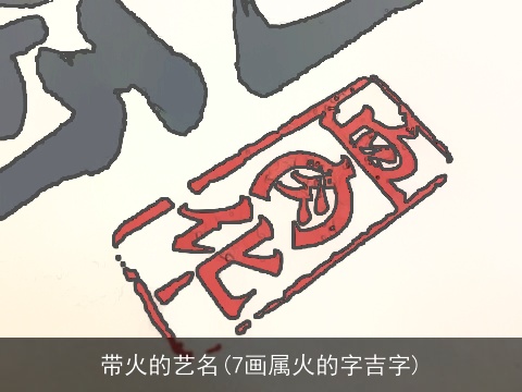 带火的艺名(7画属火的字吉字)