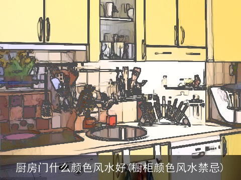 厨房门什么颜色风水好(橱柜颜色风水禁忌)
