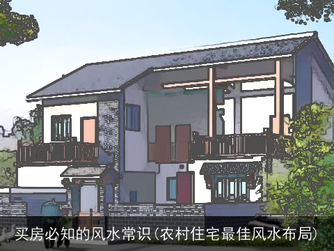 买房必知的风水常识(农村住宅最佳风水布局)