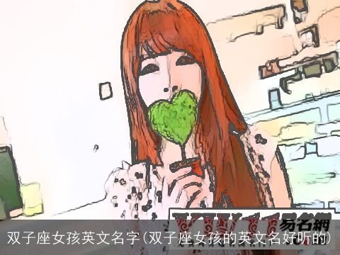双子座女孩英文名字(双子座女孩的英文名好听的)