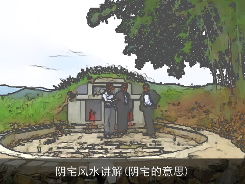 阴宅风水讲解(阴宅的意思)