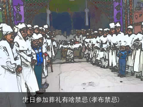 生日参加葬礼有啥禁忌(孝布禁忌)