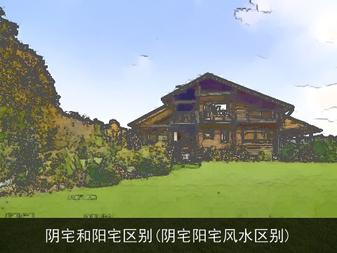 阴宅和阳宅区别(阴宅阳宅风水区别)