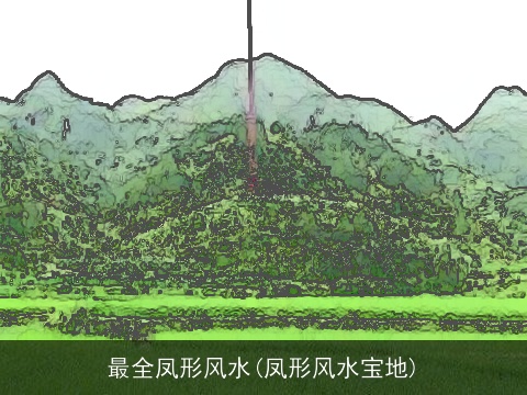 最全凤形风水(凤形风水宝地)