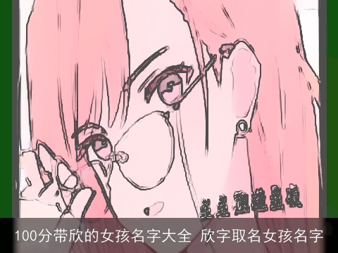 100分带欣的女孩名字大全 欣字取名女孩名字
