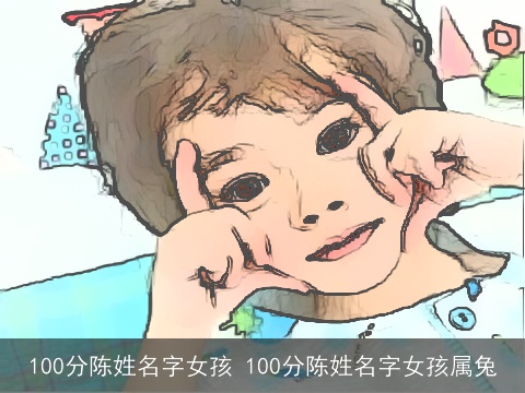 100分陈姓名字女孩 100分陈姓名字女孩属兔
