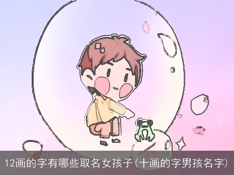 12画的字有哪些取名女孩子(十画的字男孩名字)