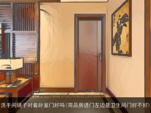 洗手间镜子对着卧室门好吗(商品房进门左边是卫生间门好不好)