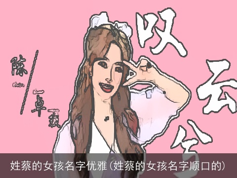 姓蔡的女孩名字优雅(姓蔡的女孩名字顺口的)