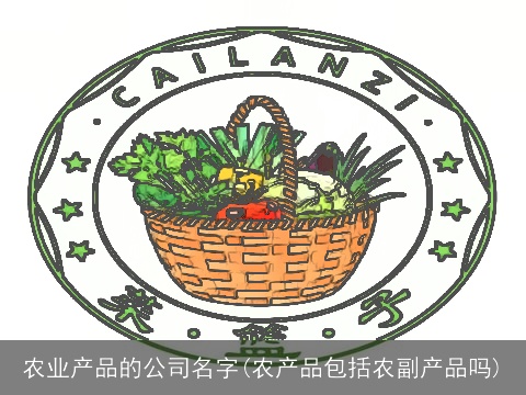 农业产品的公司名字(农产品包括农副产品吗)
