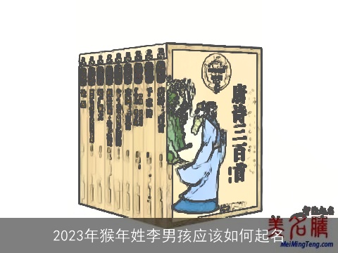 2023年猴年姓李男孩应该如何起名