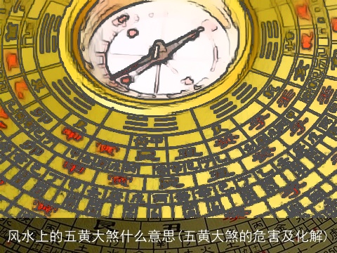 风水上的五黄大煞什么意思(五黄大煞的危害及化解)